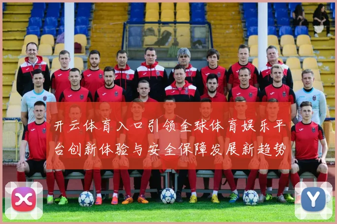 开云体育入口引领全球体育娱乐平台创新体验与安全保障发展新趋势